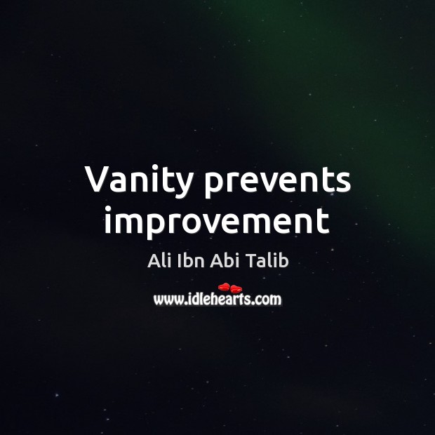 Vanity prevents improvement Ali Ibn Abi Talib Picture Quote
