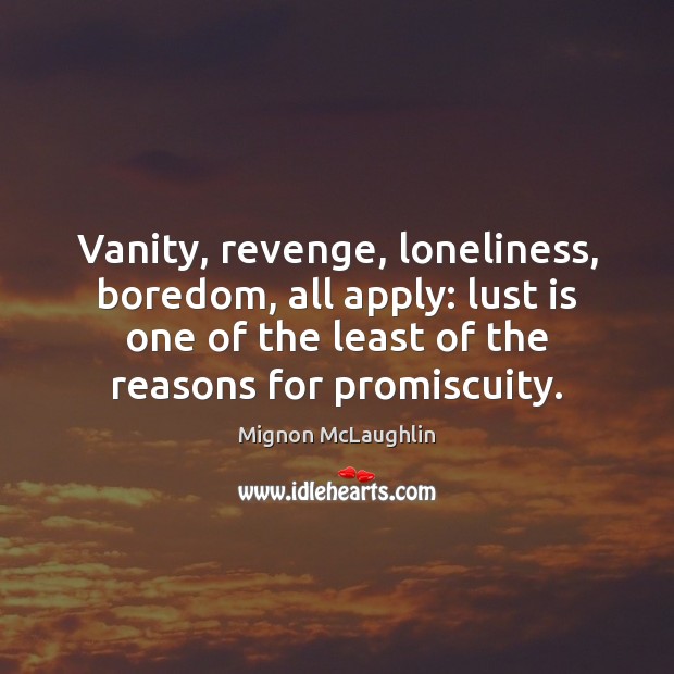 Vanity, revenge, loneliness, boredom, all apply: lust is one of the least Mignon McLaughlin Picture Quote