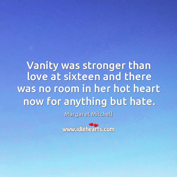 Vanity was stronger than love at sixteen and there was no room Margaret Mitchell Picture Quote
