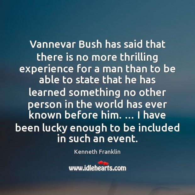 Vannevar Bush has said that there is no more thrilling experience for Kenneth Franklin Picture Quote