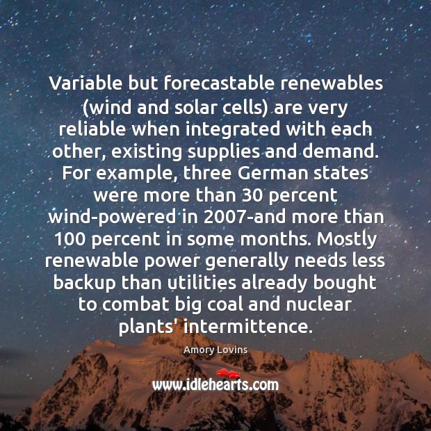 Variable but forecastable renewables (wind and solar cells) are very reliable when Amory Lovins Picture Quote