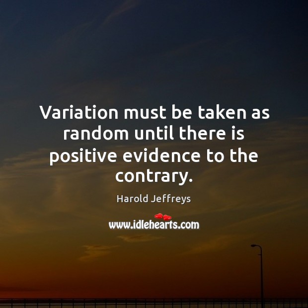 Variation must be taken as random until there is positive evidence to the contrary. Image