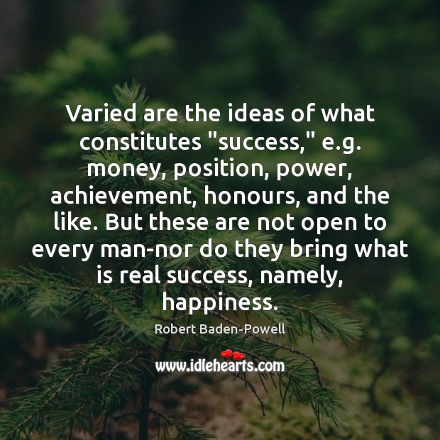 Varied are the ideas of what constitutes “success,” e.g. money, position, Robert Baden-Powell Picture Quote