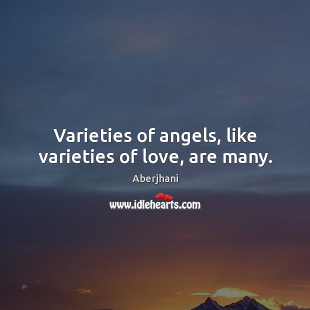 Varieties of angels, like varieties of love, are many. Aberjhani Picture Quote