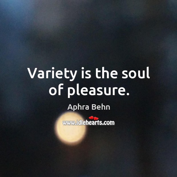 Variety is the soul of pleasure. Image