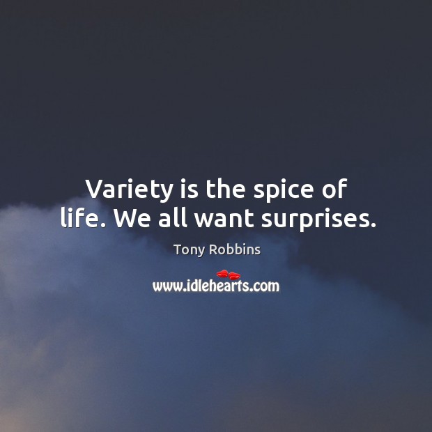 Variety is the spice of life. We all want surprises. Tony Robbins Picture Quote