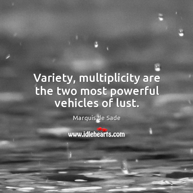 Variety, multiplicity are the two most powerful vehicles of lust. Marquis de Sade Picture Quote