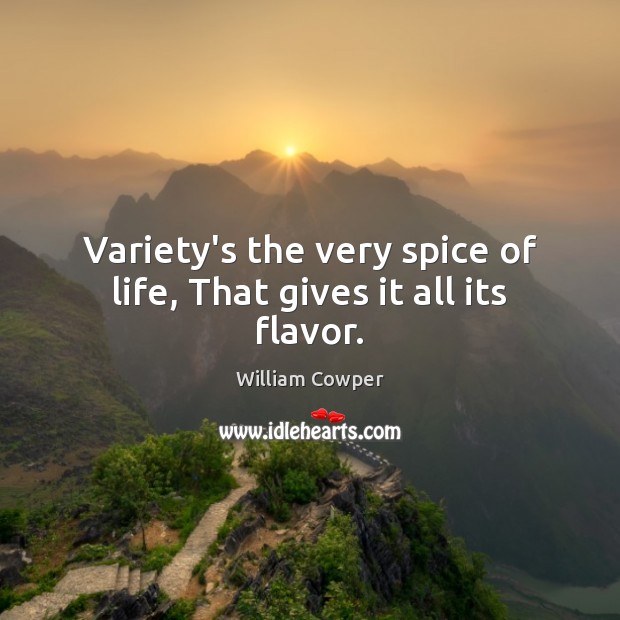Variety’s the very spice of life, That gives it all its flavor. Image