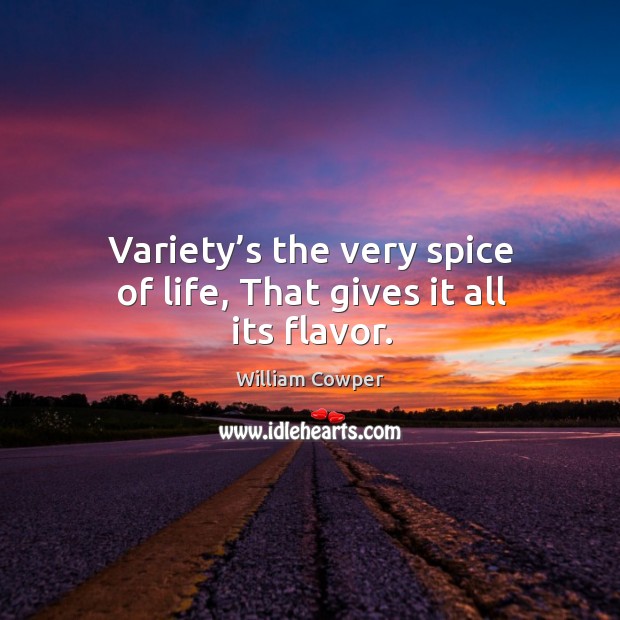 Variety’s the very spice of life, that gives it all its flavor. Image
