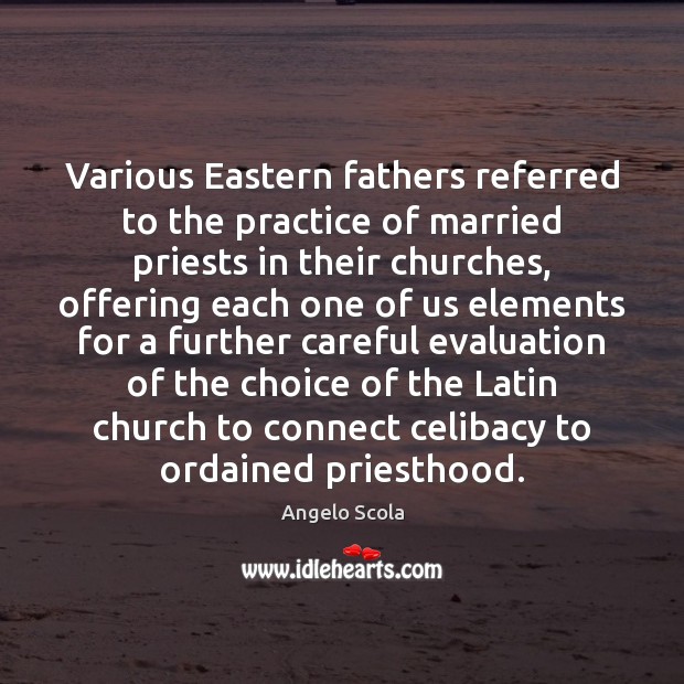 Various Eastern fathers referred to the practice of married priests in their Angelo Scola Picture Quote