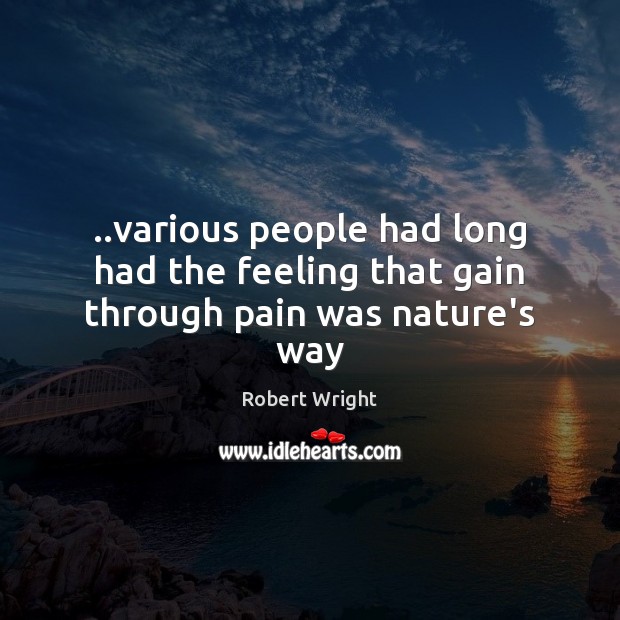..various people had long had the feeling that gain through pain was nature’s way Image