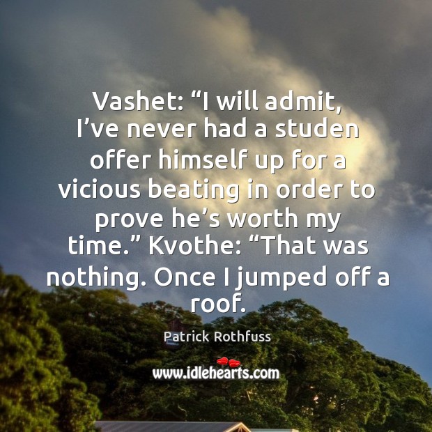 Vashet: “I will admit, I’ve never had a studen offer himself Patrick Rothfuss Picture Quote