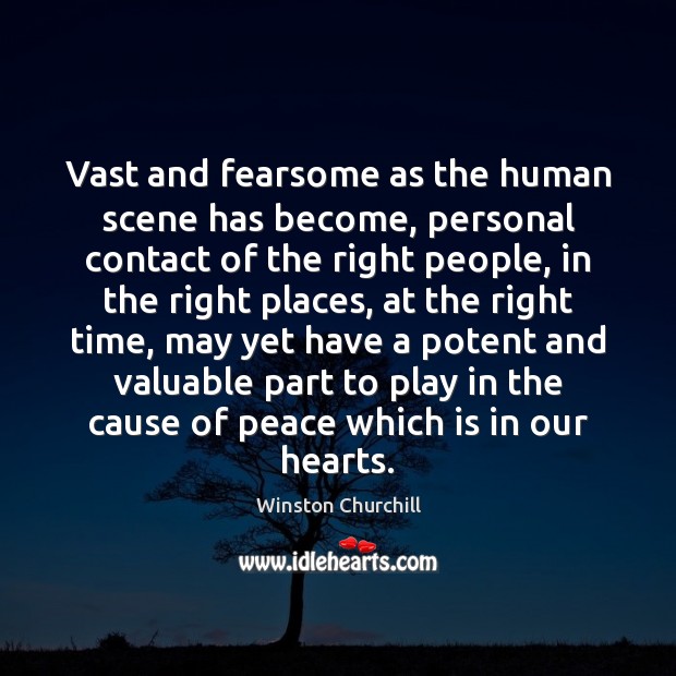 Vast and fearsome as the human scene has become, personal contact of Winston Churchill Picture Quote