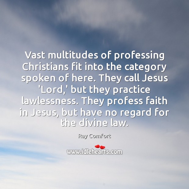Vast multitudes of professing Christians fit into the category spoken of here. Ray Comfort Picture Quote