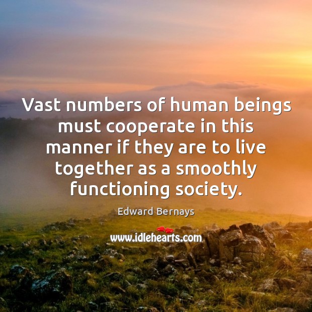Vast numbers of human beings must cooperate in this manner if they Cooperate Quotes Image