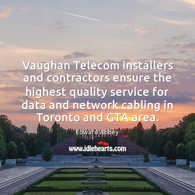 Vaughan Telecom installers and contractors ensure the highest quality service for data Edward Abbey Picture Quote
