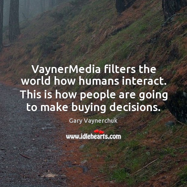 VaynerMedia filters the world how humans interact. This is how people are Gary Vaynerchuk Picture Quote