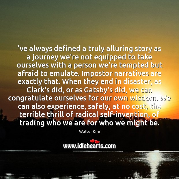 ‘ve always defined a truly alluring story as a journey we’re not Walter Kirn Picture Quote