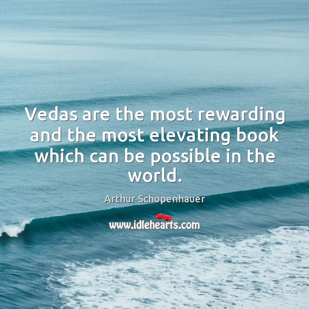 Vedas are the most rewarding and the most elevating book which can Arthur Schopenhauer Picture Quote
