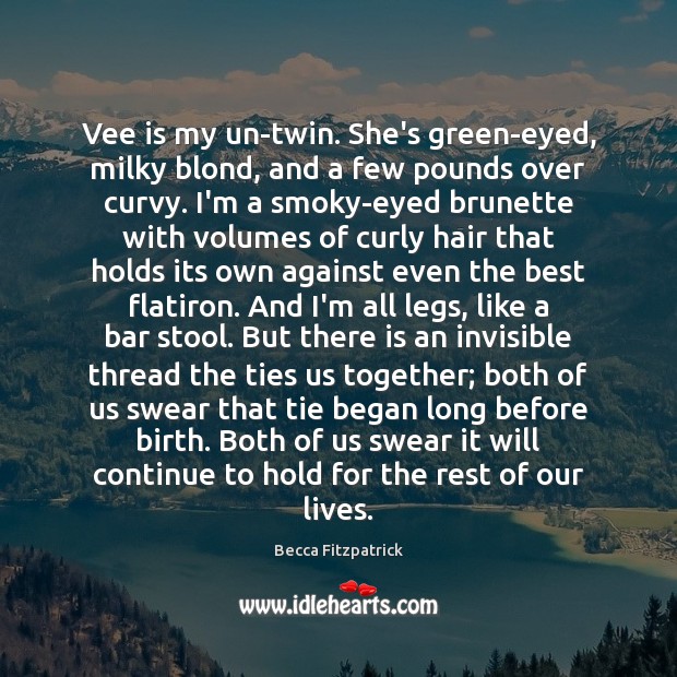 Vee is my un-twin. She’s green-eyed, milky blond, and a few pounds Becca Fitzpatrick Picture Quote