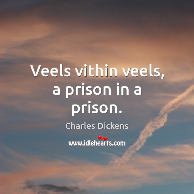 Veels vithin veels, a prison in a prison. Charles Dickens Picture Quote