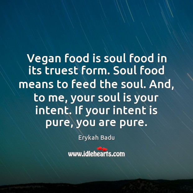 Vegan food is soul food in its truest form. Soul food means Intent Quotes Image