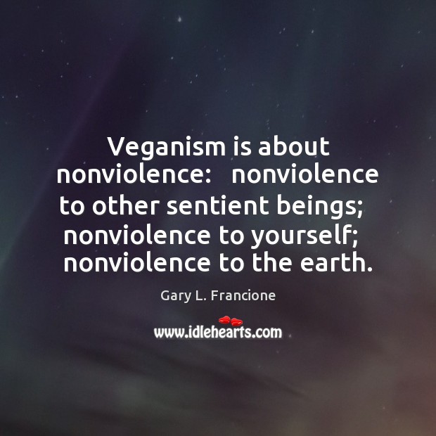 Veganism is about nonviolence:   nonviolence to other sentient beings;   nonviolence to yourself; Image