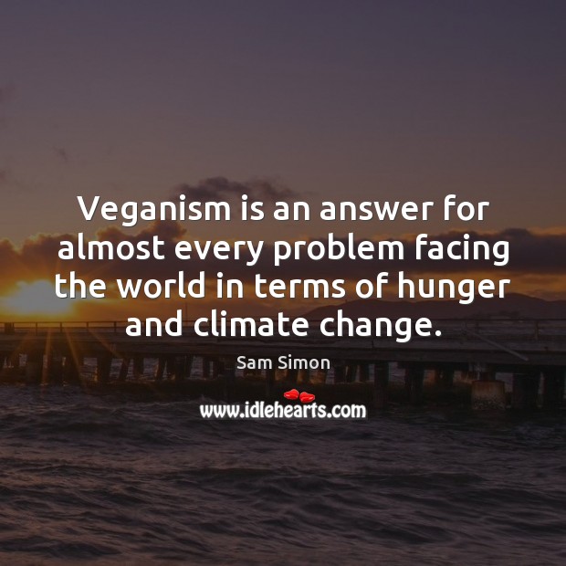Veganism is an answer for almost every problem facing the world in Sam Simon Picture Quote
