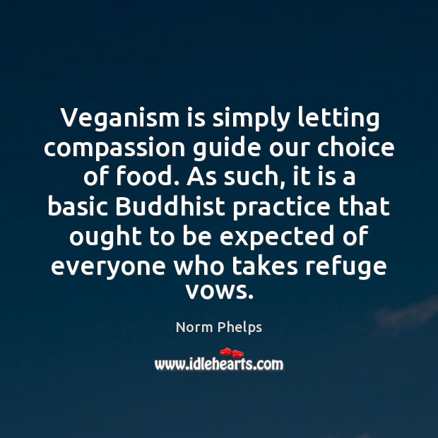 Veganism is simply letting compassion guide our choice of food. As such, Norm Phelps Picture Quote