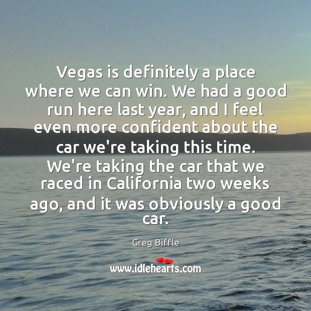 Vegas is definitely a place where we can win. We had a Greg Biffle Picture Quote