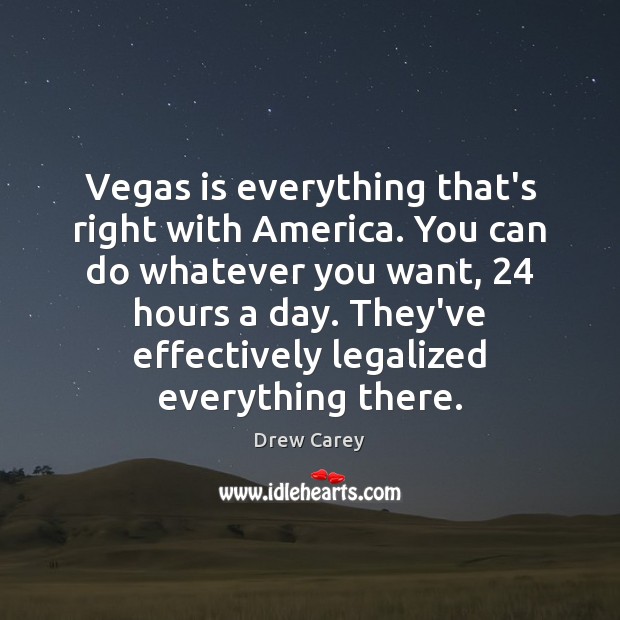 Vegas is everything that’s right with America. You can do whatever you Image