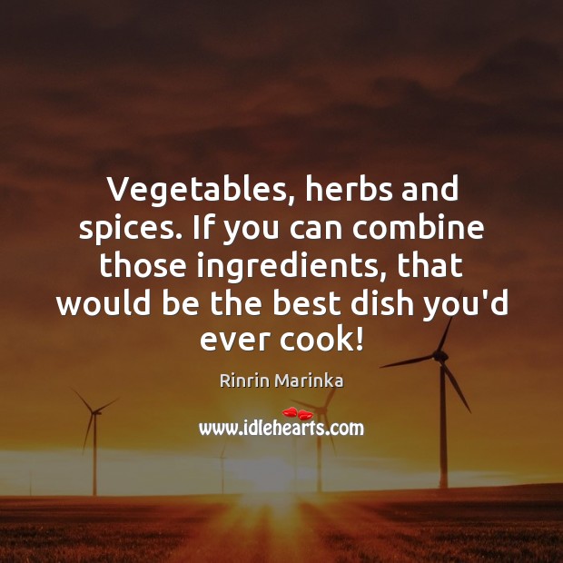 Vegetables, herbs and spices. If you can combine those ingredients, that would Image