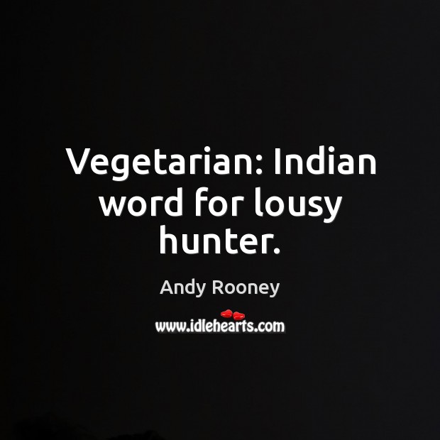 Vegetarian: Indian word for lousy hunter. Andy Rooney Picture Quote