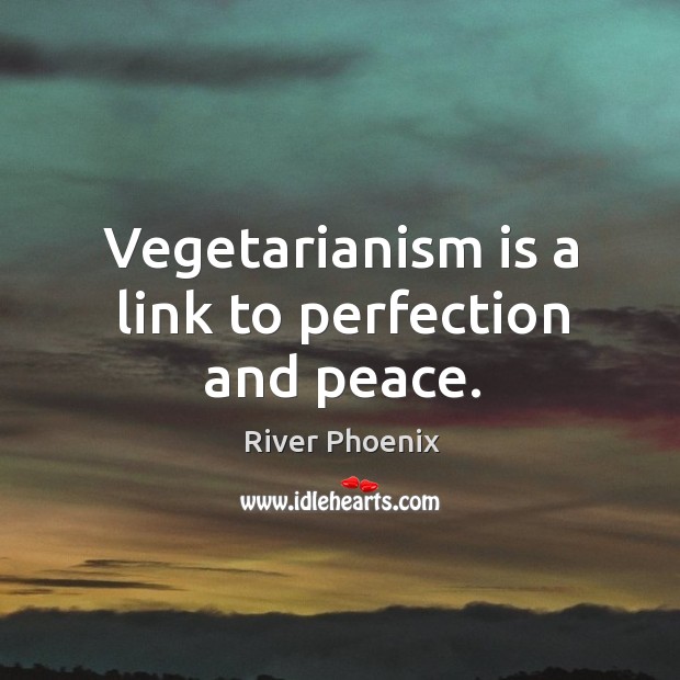 Vegetarianism is a link to perfection and peace. Image