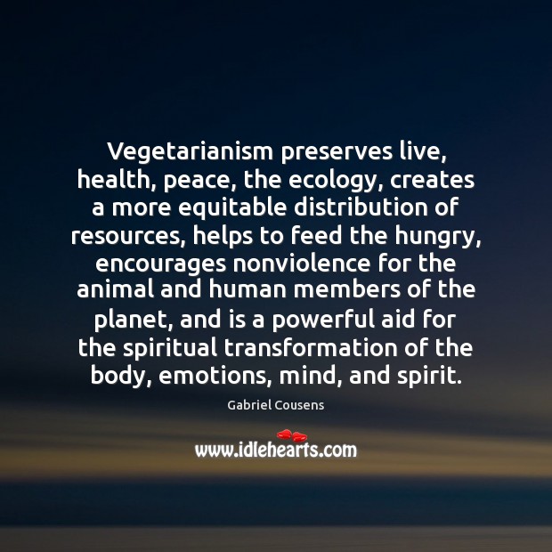 Vegetarianism preserves live, health, peace, the ecology, creates a more equitable distribution Gabriel Cousens Picture Quote