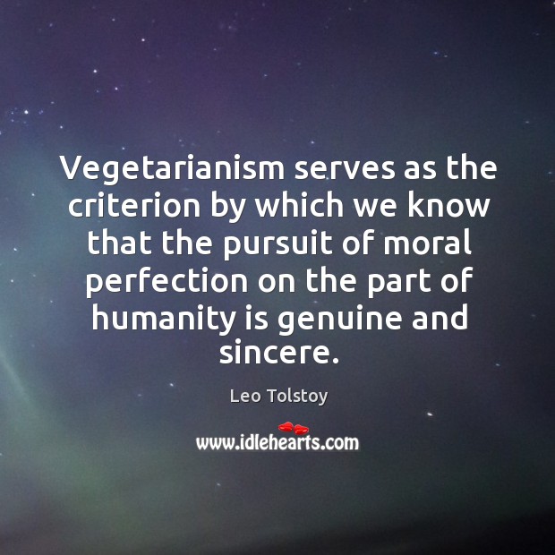 Vegetarianism serves as the criterion by which we know that the pursuit Leo Tolstoy Picture Quote