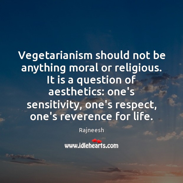 Vegetarianism should not be anything moral or religious. It is a question Image