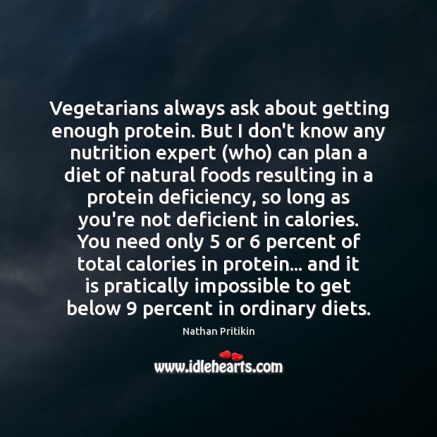Vegetarians always ask about getting enough protein. But I don’t know any Nathan Pritikin Picture Quote