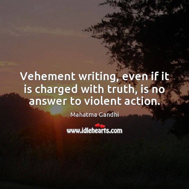 Vehement writing, even if it is charged with truth, is no answer to violent action. Image