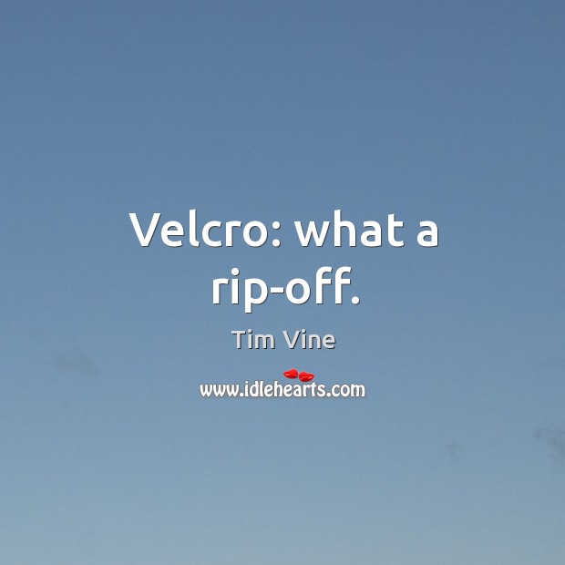 Velcro: what a rip-off. Tim Vine Picture Quote