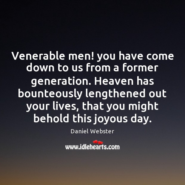 Venerable men! you have come down to us from a former generation. Daniel Webster Picture Quote