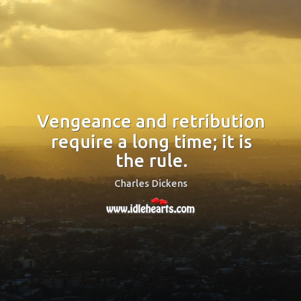 Vengeance and retribution require a long time; it is the rule. Charles Dickens Picture Quote