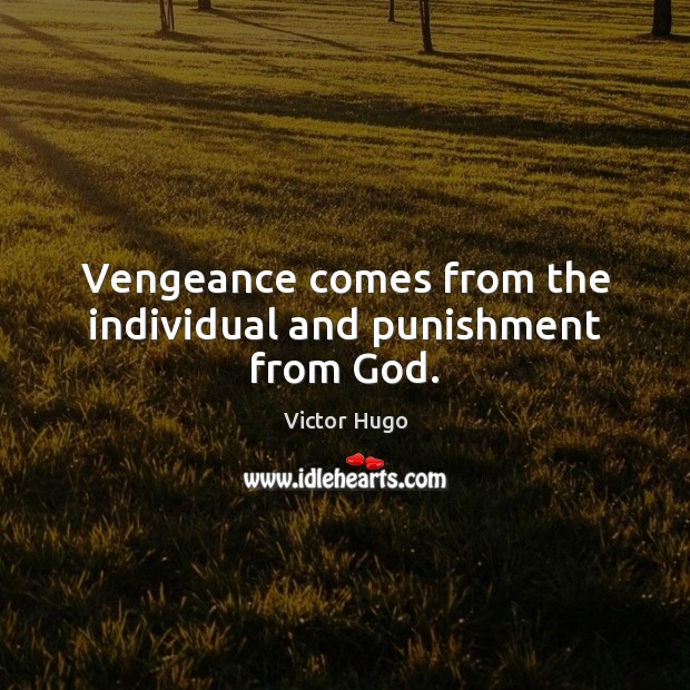 Vengeance comes from the individual and punishment from God. Victor Hugo Picture Quote