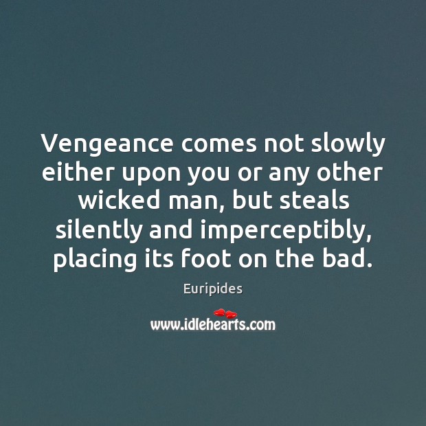 Vengeance comes not slowly either upon you or any other wicked man, Euripides Picture Quote