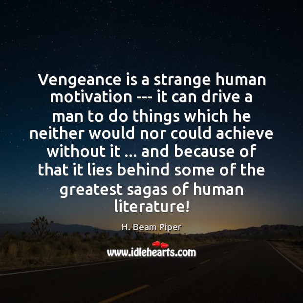 Vengeance is a strange human motivation — it can drive a man H. Beam Piper Picture Quote
