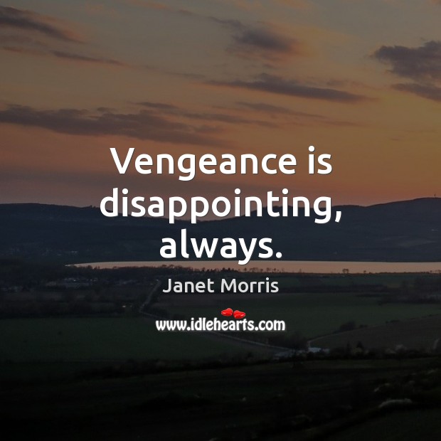Vengeance is disappointing, always. Janet Morris Picture Quote