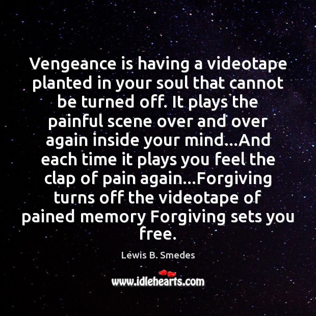 Vengeance is having a videotape planted in your soul that cannot be Lewis B. Smedes Picture Quote