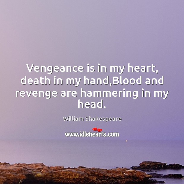 Vengeance is in my heart, death in my hand,Blood and revenge are hammering in my head. Image