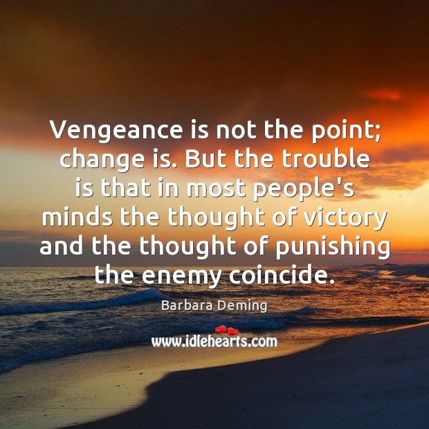 Vengeance is not the point; change is. But the trouble is that Image