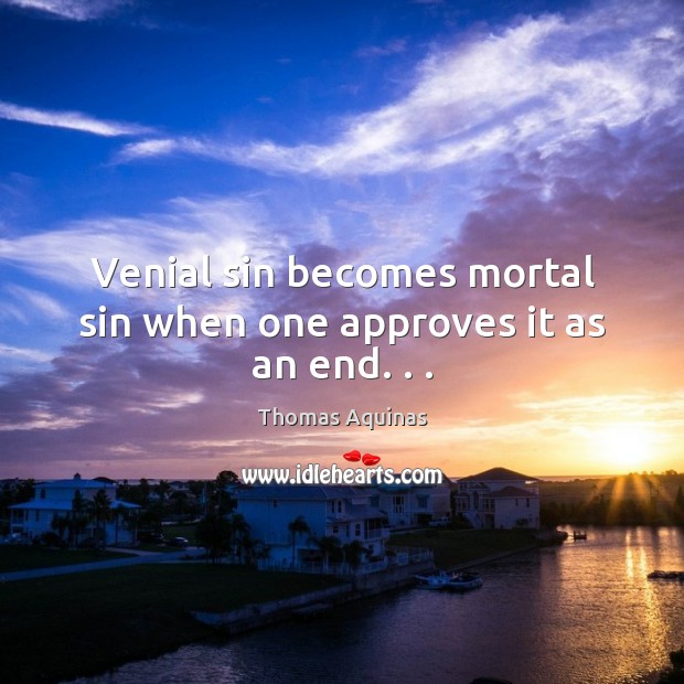 Venial sin becomes mortal sin when one approves it as an end. . . Image